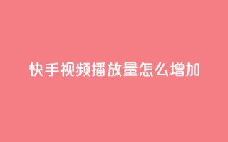 快手视频播放量怎么增加？