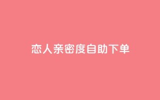 ks恋人亲密度自助下单,卡盟最低自助下单官网 - 抖音点赞在哪哪 - 抖音货源