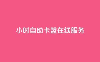 24小时自助卡盟在线服务