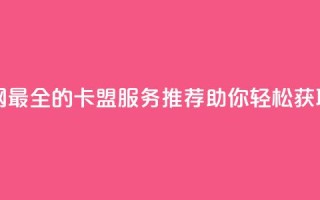 全网最全卡盟 - 全网最全的卡盟服务推荐，助你轻松获取各类卡片!